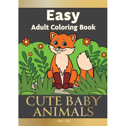 Easy Adult Coloring Book CUTE BABY ANIMALS: Simple, Relaxing, Adorable Animal Scenes. The Perfect Coloring Companion For Seniors, Beginners & Anyone W