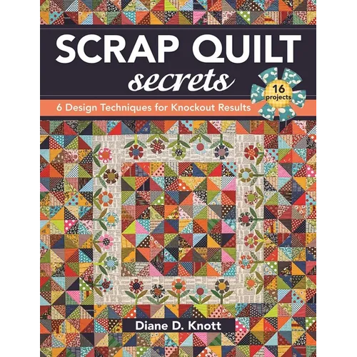 Scrap Quilt Secrets - Print on Demand Edition: 6 Design Techniques for Knockout Results