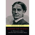 Behind the Scenes: Or, Thirty Years a Slave, and Four Years in the White House