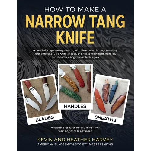 How to Make a Narrow Tang Knife: A detailed, step-by-step tutorial, with 880 clear color photos, on making four different narrow tang blades, their he