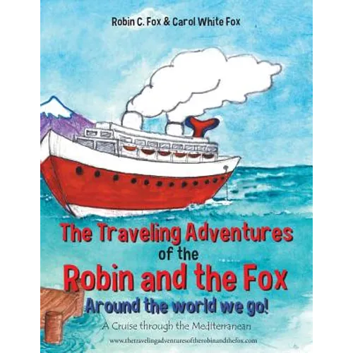 The Traveling Adventures of the Robin and the Fox Around the World We Go!: A Cruise Through the Mediterranean