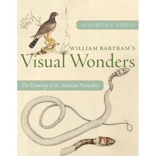 William Bartram's Visual Wonders: The Drawings of an American Naturalist