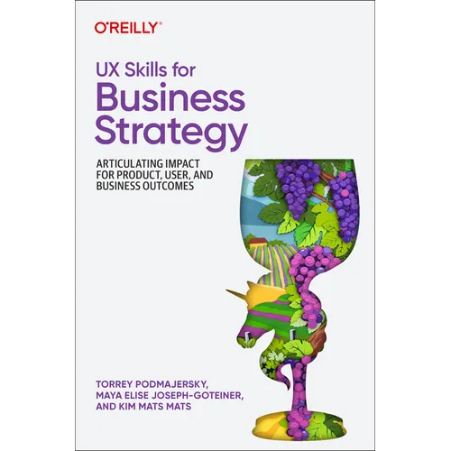 UX Skills for Business Strategy: Articulating Impact for Product, User, and Business Outcomes