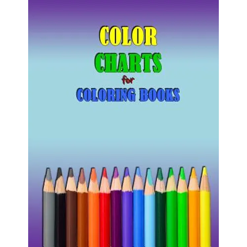 COLOR CHARTS for Coloring Books: workbook created to organize your pencil and waxed crayon, glitter and gel pen colours for quick reference. Take the