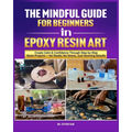 The Mindful Guide for Beginners in Epoxy Resin Art
