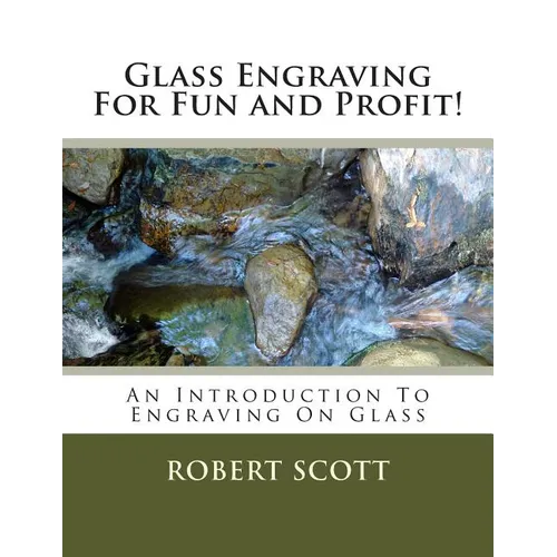 Glass Engraving For Fun and Profit!: An Introduction To Engraving On Glass