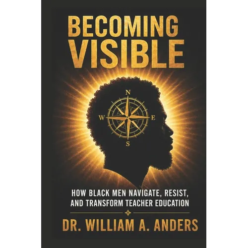 Becoming Visible: How Black Men Navigate, Resist, and Transform Teacher Education