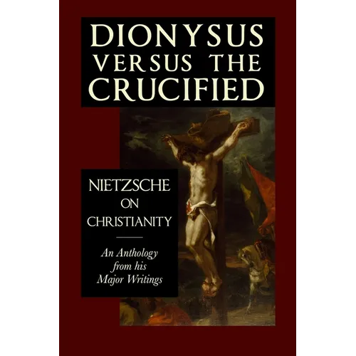 Dionysus versus the Crucified: Nietzsche on Christianity