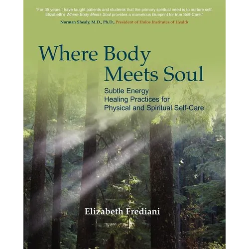 Where Body Meets Soul: Subtle Energy Healing Practices for Physical and Spiritual Self-Care