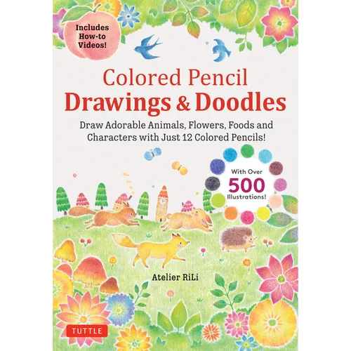 Colored Pencil Drawings & Doodles: Draw Adorable Animals, Flowers, Foods and Characters with Just 12 Colored Pencils! (Over 500 Illustrations + How-To