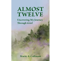Almost Twelve: Uncovering My Journey Through Grief