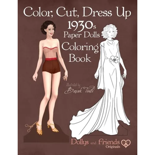 Color, Cut, Dress Up 1930s Paper Dolls Coloring Book, Dollys and Friends Originals: Vintage Fashion History Paper Doll Collection, Adult Coloring Page