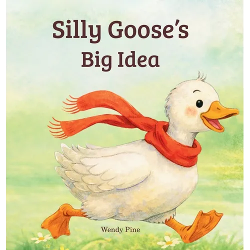 Silly Goose's Big Idea: A Story About Trying Again and Believing in Big Ideas