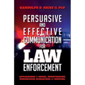 Persuasion and effective Communication for Law Enforcement: Applications for Patrol, Investigation, Undercover Operations and Survival