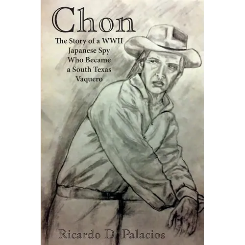 Chon: The Story of a WWII Japanese Spy Who Became a South Texas Vaquero