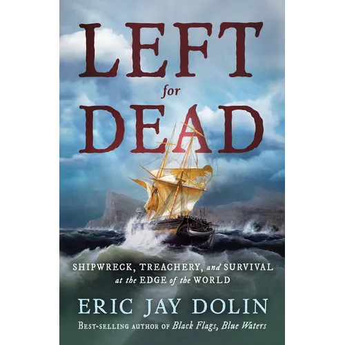Left for Dead: Shipwreck, Treachery, and Survival at the Edge of the World