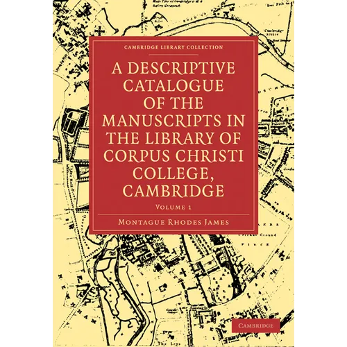 A Descriptive Catalogue of the Manuscripts in the Library of Corpus Christi College, Cambridge: Volume 1
