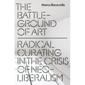 The Battleground of Art: Radical Curating in the Crisis of Neoliberalism