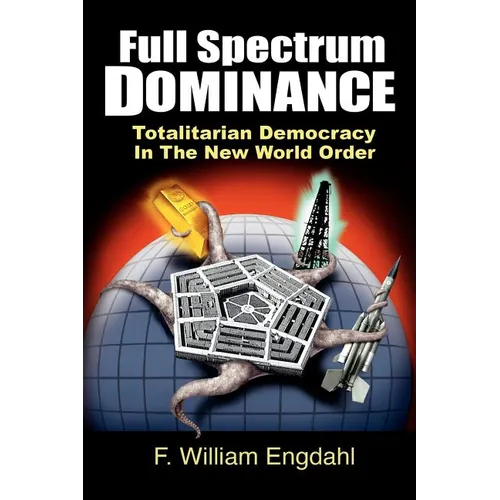 Full Spectrum Dominance: Totalitarian Democracy in the New World Order