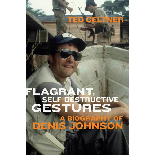 Flagrant, Self-Destructive Gestures: A Biography of Denis Johnson