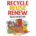 Recycle Reuse Renew: Upcycle With DIY Crafts