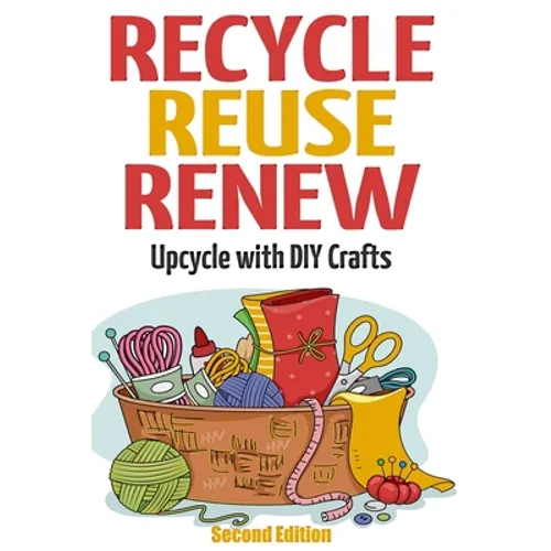Recycle Reuse Renew: Upcycle With DIY Crafts