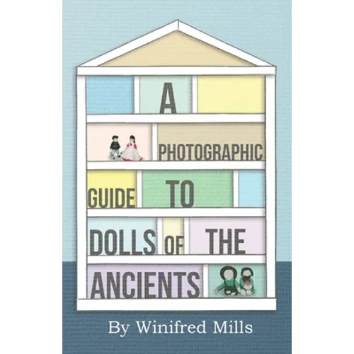 A Photographic Guide to Dolls of the Ancients - Egyptian, Greek, Roman and Coptic Dolls