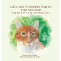Gordon Pumpkin Smith the Second: The Tale of a Cat and His Family