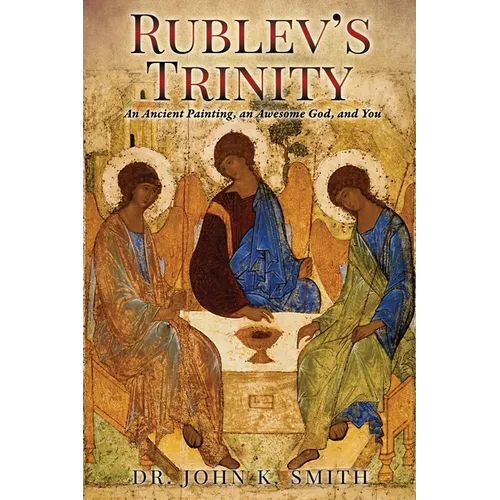 Rublev's Trinity: An Ancient Painting, an Awesome God, and You