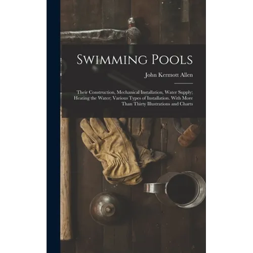 Swimming Pools: Their Construction, Mechanical Installation, Water Supply; Heating the Water; Various Types of Installation. With More
