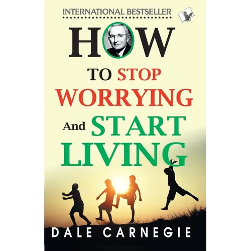 How To Stop Worrying And Start Living