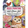 Rock Painting and Stone Art - Projects and Techniques for Beginners and Beyond