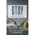 Etsy: Step-by-Step Guide on How to Start an Etsy Business for Beginners