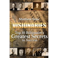 Visionaries: Top 10 Billionaire's Greatest Secrets to Success