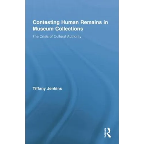 Contesting Human Remains in Museum Collections: The Crisis of Cultural Authority