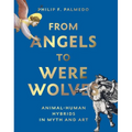 From Angels to Werewolves: Animal-Human Hybrids in Myth and Art