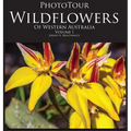 PhotoTour Wildflowers of Western Australia Vol1: A photographic journey through a natural kaleidoscope