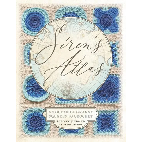 Siren's Atlas US Terms Edition: An Ocean of Granny Squares to Crochet