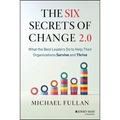 The Six Secrets of Change 2.0: What the Best Leaders Do to Help Their Organizations Survive and Thrive