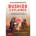 Bushido Explained: The Japanese Samurai Code: A New Interpretation for Beginners