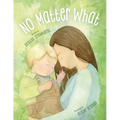 No Matter What: A Children's Book about Unconditional Love