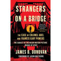 Strangers on a Bridge: The Case of Colonel Abel and Francis Gary Powers