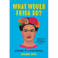 What Would Frida Do?: A Guide to Living Boldly