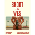 Shoot Like Wes: A Practical Guide to Creating Your Own Wes Anderson Photography