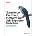 Salesforce Certified Platform Administrator Study Guide: Launch and Elevate Your Salesforce Career