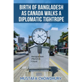 Birth of Bangladesh as Canada Walks a Diplomatic Tightrope: Volume 2