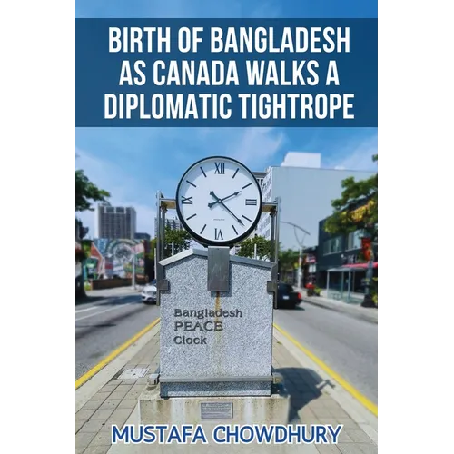 Birth of Bangladesh as Canada Walks a Diplomatic Tightrope: Volume 2
