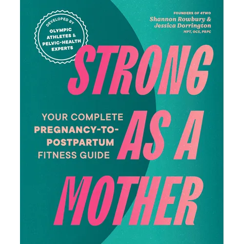 Strong as a Mother: Your Complete Pregnancy-To-Postpartum Fitness Guide