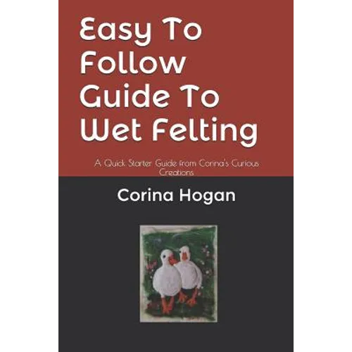 Easy To Follow Guide To Wet Felting: A Quick Starter Guide from Corina's Curious Creations