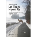 Let Them Haunt Us: How Contemporary Aesthetics Challenge Trauma as the Unrepresentable
